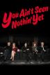 Poster image for YOU AIN'T SEEN NOTHIN' YET!